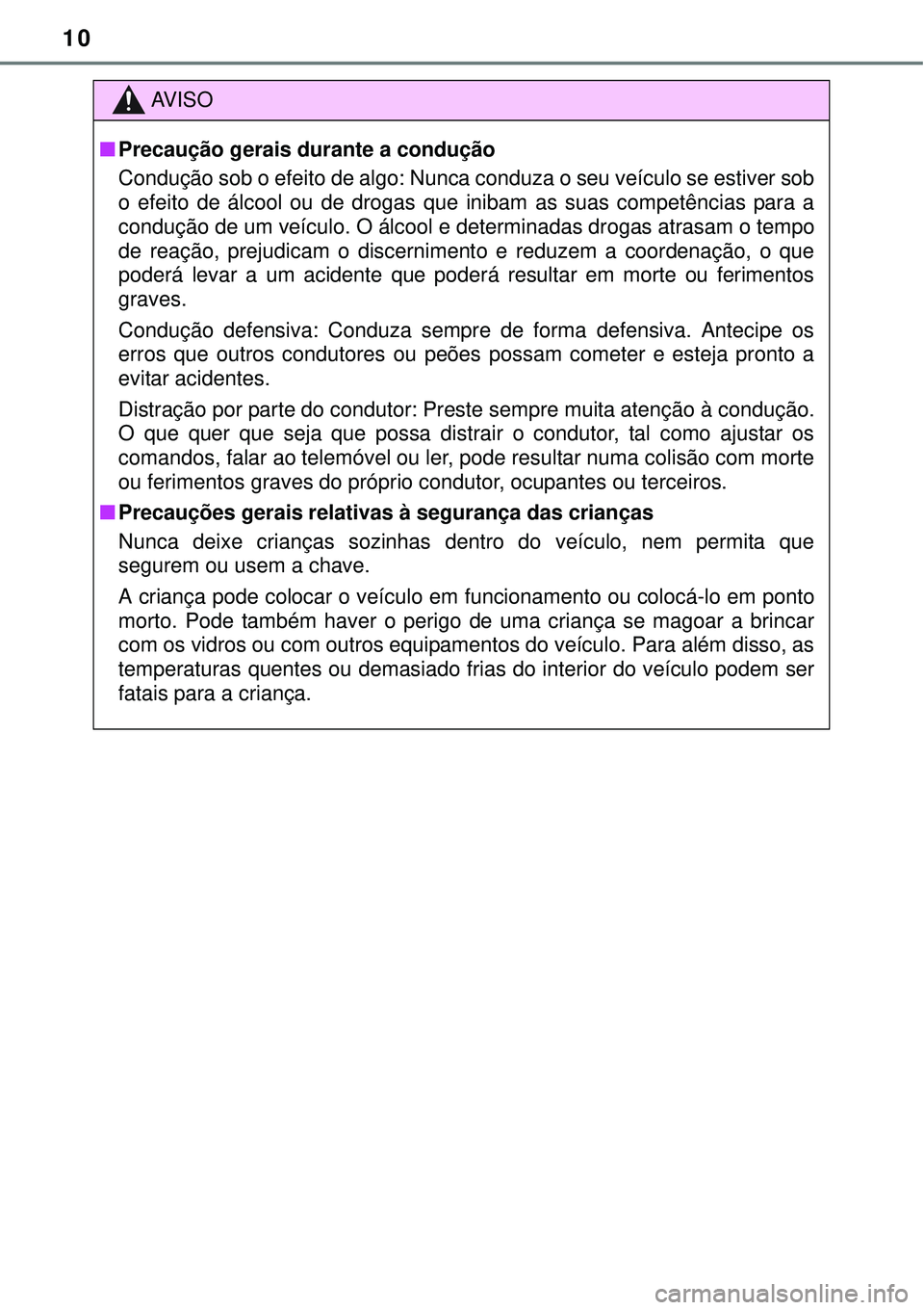 TOYOTA COROLLA 2016 Manual de utilização (in Portuguese) 10
AV I S O
nPrecaução gerais durante a condução
Condução sob o efeito de algo: Nunca conduza o seu veículo se estiver sob
o efeito de álcool ou de drogas que inibam as suas competências para TOYOTA COROLLA 2016 Manual de utilização (in Portuguese) 10
AV I S O
nPrecaução gerais durante a condução
Condução sob o efeito de algo: Nunca conduza o seu veículo se estiver sob
o efeito de álcool ou de drogas que inibam as suas competências para