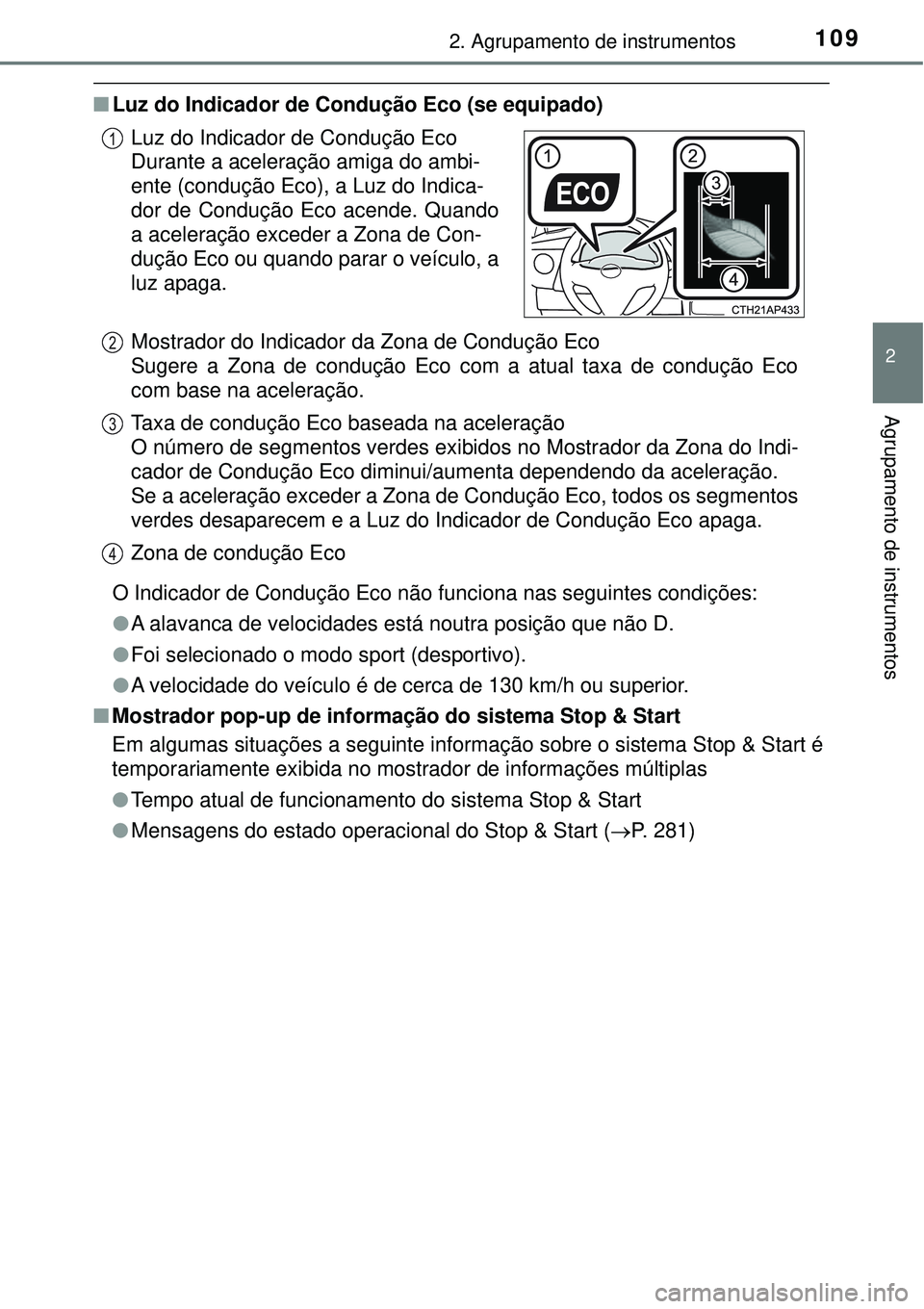 TOYOTA COROLLA 2017  Manual de utilização (in Portuguese) 1092. Agrupamento de instrumentos
2
Agrupamento de instrumentos
nLuz do Indicador de Condução Eco (se equipado)
O Indicador de Condução Eco não funciona nas seguintes condições:
lA alavanca de 