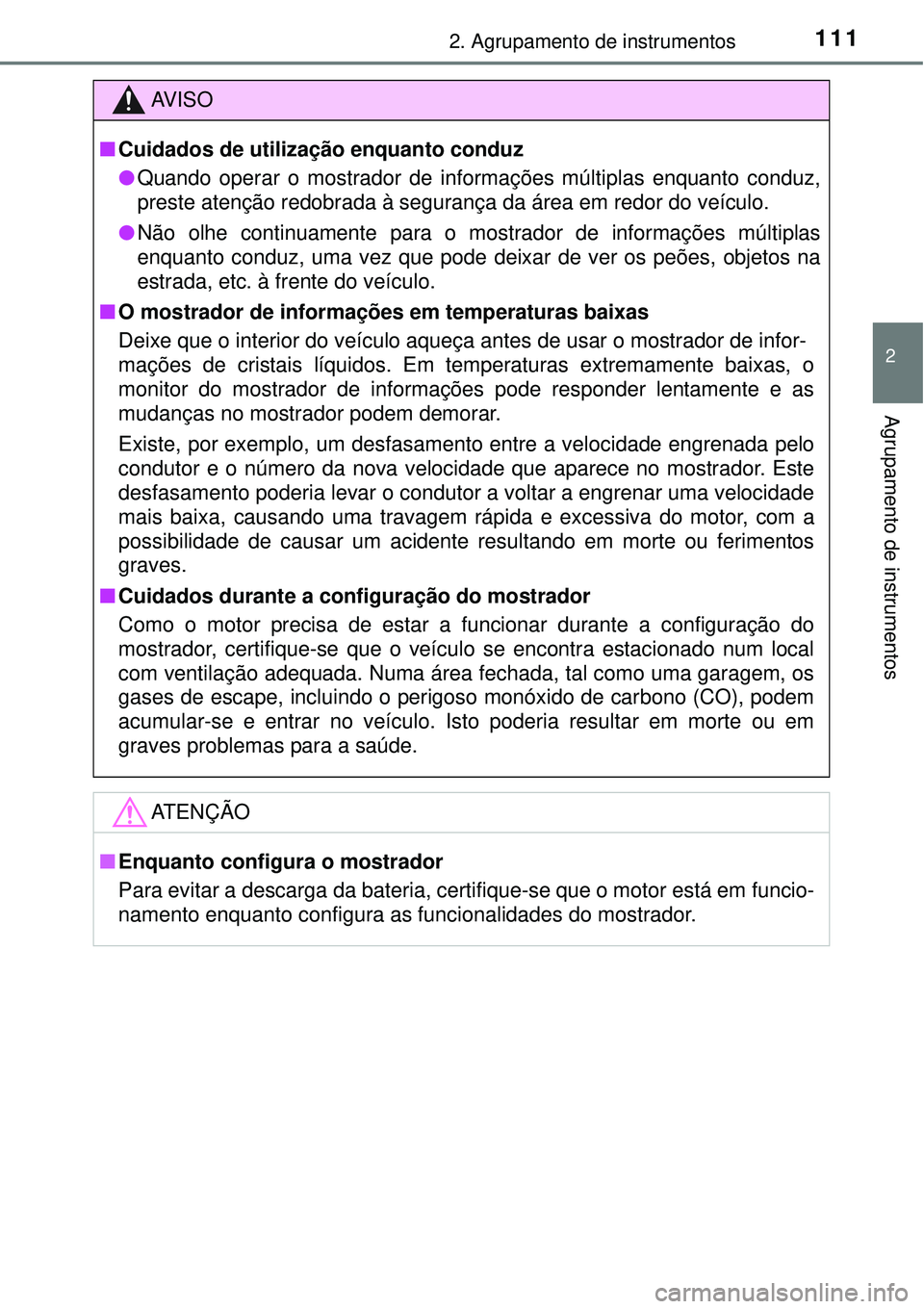 TOYOTA COROLLA 2017  Manual de utilização (in Portuguese) 1112. Agrupamento de instrumentos
2
Agrupamento de instrumentos
AV I S O
nCuidados de utilização enquanto conduz
lQuando operar o mostrador de informações múltiplas enquanto conduz,
preste atenç