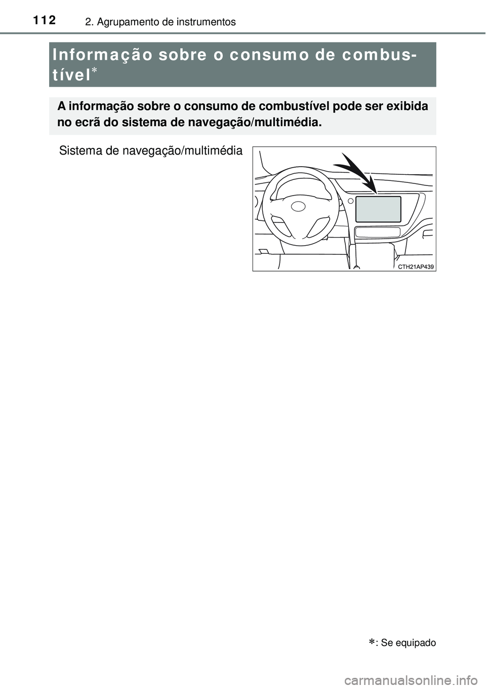 TOYOTA COROLLA 2017  Manual de utilização (in Portuguese) 1122. Agrupamento de instrumentos
Sistema de navegação/multimédia
Informação sobre o consumo de combus-
tível

: Se equipado
A informação sobre o consumo de combustível pode ser exibida