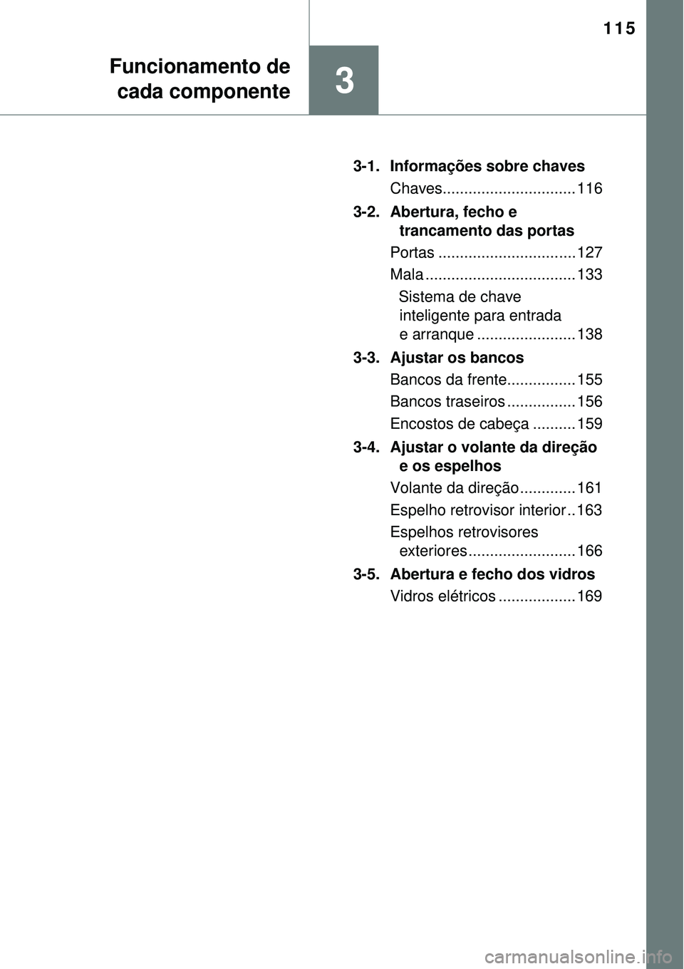 TOYOTA COROLLA 2017  Manual de utilização (in Portuguese) 115
3
Funcionamento de
cada componente
3-1.  Informações sobre chaves
Chaves............................... 116
3-2.  Abertura, fecho e 
trancamento das portas
Portas ...............................