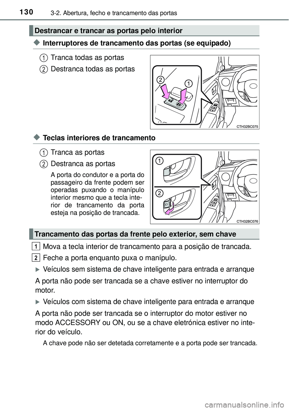 TOYOTA COROLLA 2016 Manual de utilização (in Portuguese) 1303-2. Abertura, fecho e trancamento das portas
uInterruptores de trancamento das portas (se equipado)
Tranca todas as portas
Destranca todas as portas
uTeclas interiores de trancamento
Tranca as po TOYOTA COROLLA 2016 Manual de utilização (in Portuguese) 1303-2. Abertura, fecho e trancamento das portas
uInterruptores de trancamento das portas (se equipado)
Tranca todas as portas
Destranca todas as portas
uTeclas interiores de trancamento
Tranca as po