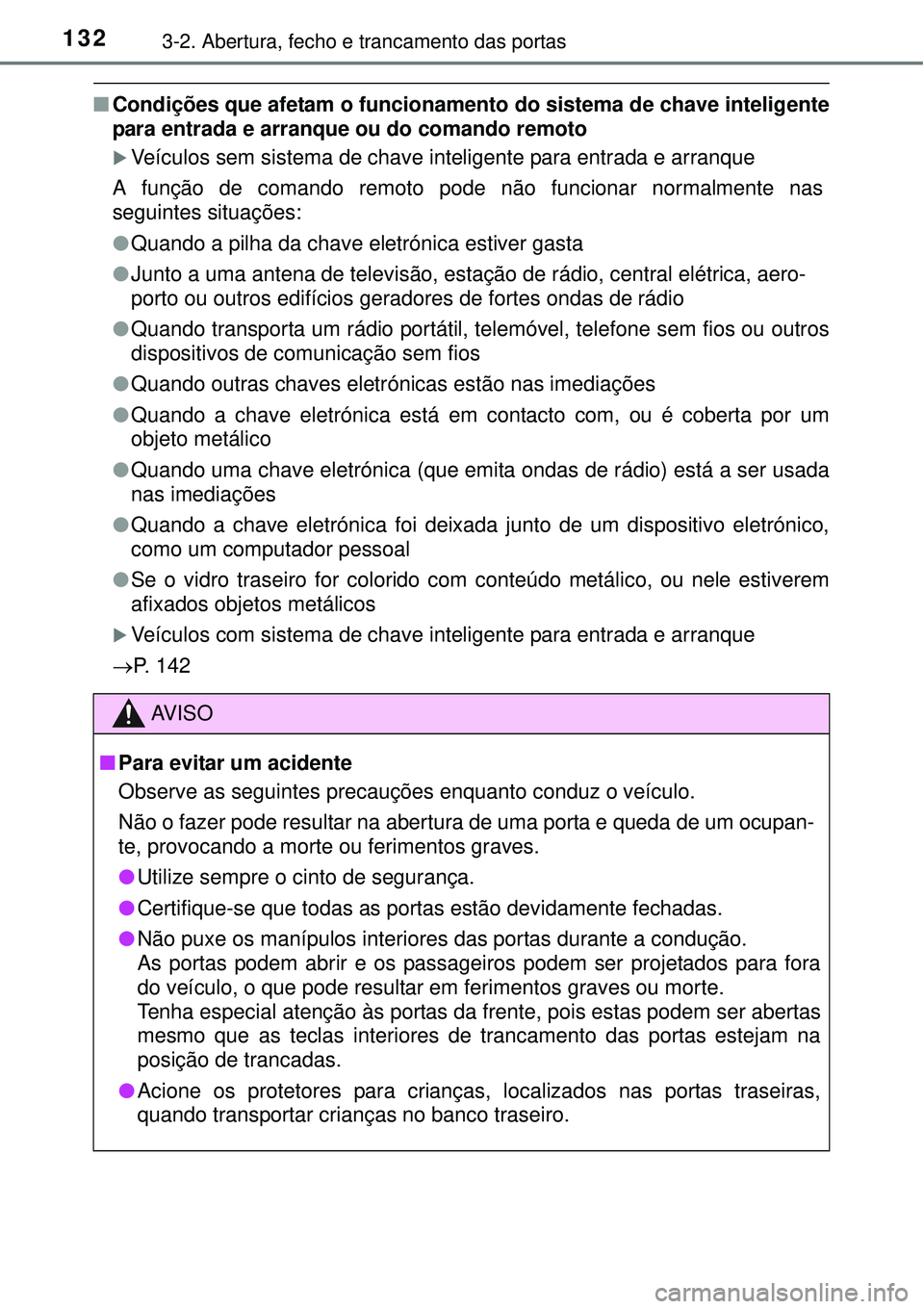 TOYOTA COROLLA 2016 Manual de utilização (in Portuguese) 1323-2. Abertura, fecho e trancamento das portas
nCondições que afetam o funcionamento do sistema de chave inteligente
para entrada e arranque ou do comando remoto
Veículos sem sistema de chave TOYOTA COROLLA 2016 Manual de utilização (in Portuguese) 1323-2. Abertura, fecho e trancamento das portas
nCondições que afetam o funcionamento do sistema de chave inteligente
para entrada e arranque ou do comando remoto
Veículos sem sistema de chave