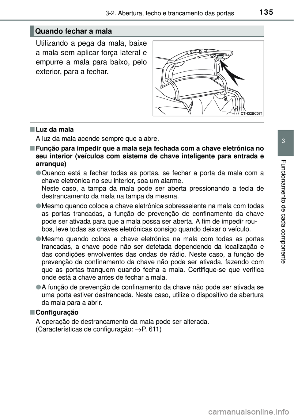 TOYOTA COROLLA 2017  Manual de utilização (in Portuguese) 1353-2. Abertura, fecho e trancamento das portas
3
Funcionamento de cada componente
Utilizando a pega da mala, baixe
a mala sem aplicar força lateral e
empurre a mala para baixo, pelo
exterior, para 