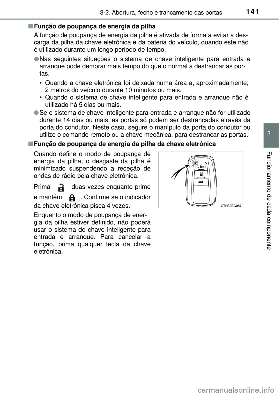 TOYOTA COROLLA 2017  Manual de utilização (in Portuguese) 1413-2. Abertura, fecho e trancamento das portas
3
Funcionamento de cada componente
nFunção de poupança de energia da pilha
A função de poupança de energia da pilha é ativada de forma a evitar 