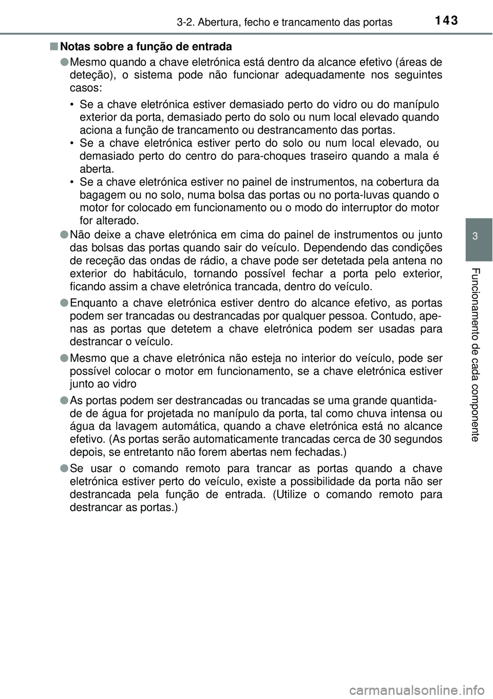 TOYOTA COROLLA 2017  Manual de utilização (in Portuguese) 1433-2. Abertura, fecho e trancamento das portas
3
Funcionamento de cada componente
nNotas sobre a função de entrada
lMesmo quando a chave eletrónica está dentro da alcance efetivo (áreas de
dete