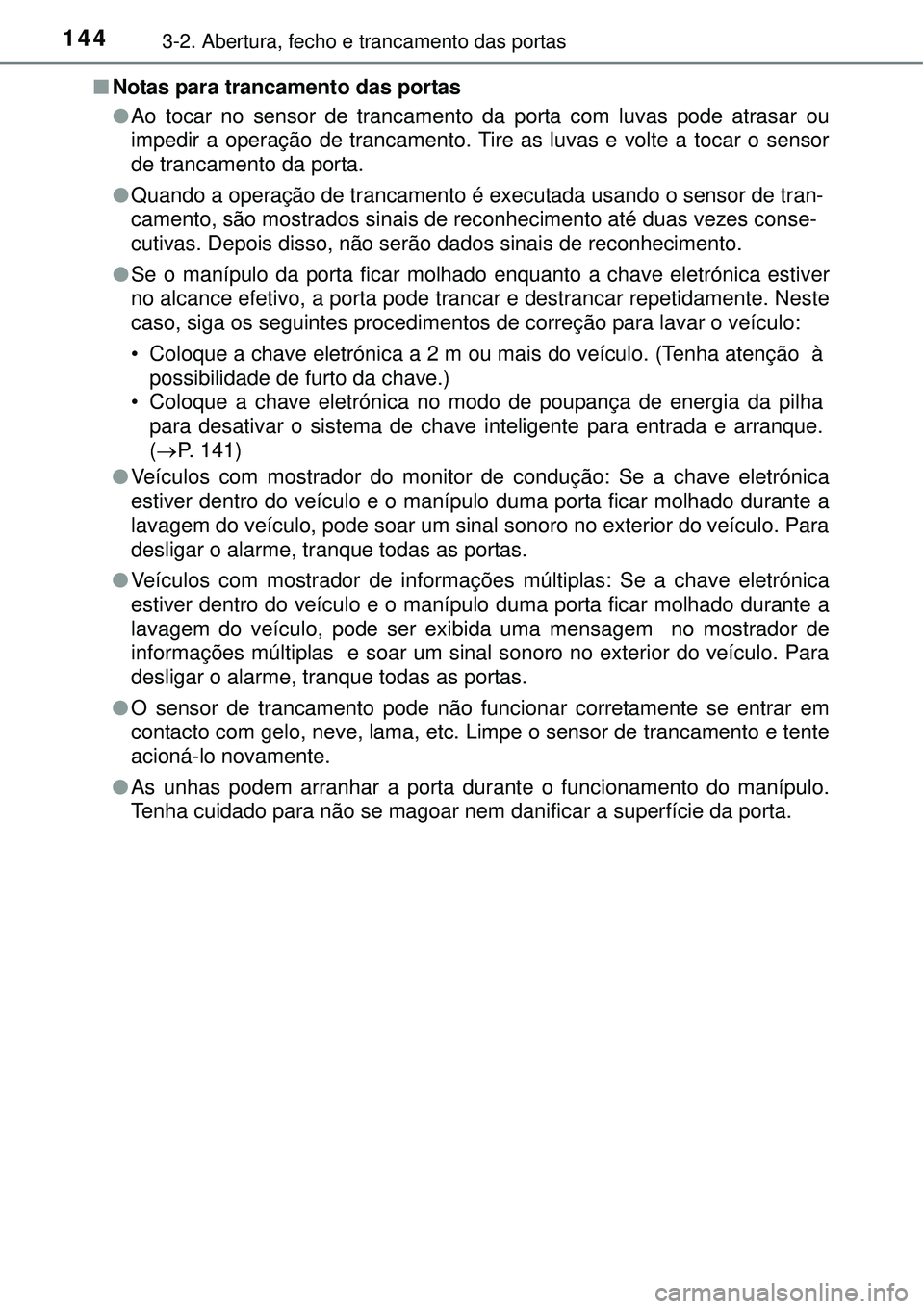 TOYOTA COROLLA 2016 Manual de utilização (in Portuguese) 1443-2. Abertura, fecho e trancamento das portas
nNotas para trancamento das portas
lAo tocar no sensor de trancamento da porta com luvas pode atrasar ou
impedir a operação de trancamento. Tire as l TOYOTA COROLLA 2016 Manual de utilização (in Portuguese) 1443-2. Abertura, fecho e trancamento das portas
nNotas para trancamento das portas
lAo tocar no sensor de trancamento da porta com luvas pode atrasar ou
impedir a operação de trancamento. Tire as l