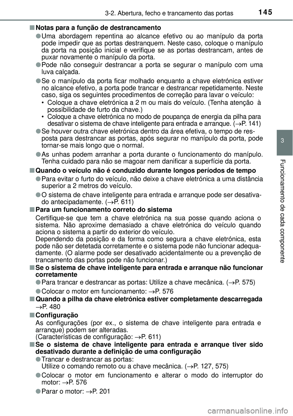 TOYOTA COROLLA 2017  Manual de utilização (in Portuguese) 1453-2. Abertura, fecho e trancamento das portas
3
Funcionamento de cada componente
nNotas para a função de destrancamento
lUma abordagem repentina ao alcance efetivo ou ao manípulo da porta
pode i