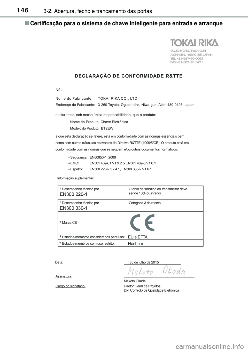 TOYOTA COROLLA 2016  Manual de utilização (in Portuguese) 1463-2. Abertura, fecho e trancamento das portas
nCertificação para o sistema de chave inteligente para entrada e arranque
DECLARAÇÃO DE CONFORMIDADE R&TTE
Nós,
Nome do Fabricante:  
 
Endereço 