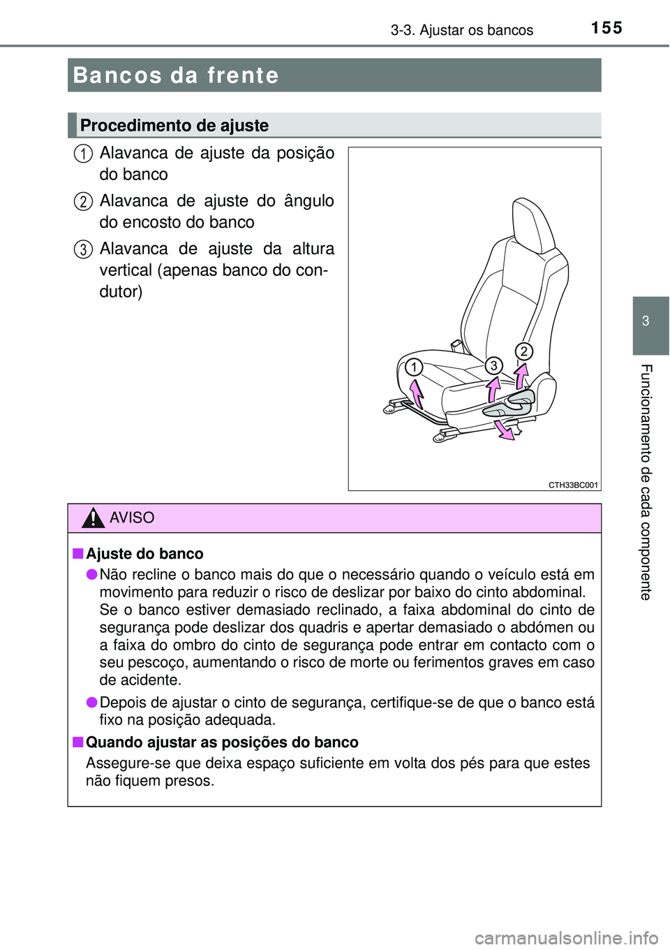 TOYOTA COROLLA 2017  Manual de utilização (in Portuguese) 155
3
Funcionamento de cada componente
3-3. Ajustar os bancos
Alavanca de ajuste da posição
do banco
Alavanca de ajuste do ângulo
do encosto do banco
Alavanca de ajuste da altura
vertical (apenas b