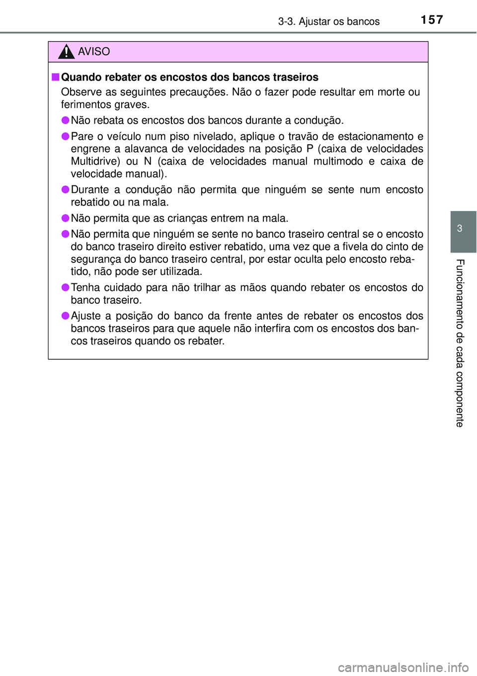 TOYOTA COROLLA 2017  Manual de utilização (in Portuguese) 1573-3. Ajustar os bancos
3
Funcionamento de cada componente
AV I S O
nQuando rebater os encostos dos bancos traseiros
Observe as seguintes precauções. Não o fazer pode resultar em morte ou
ferimen