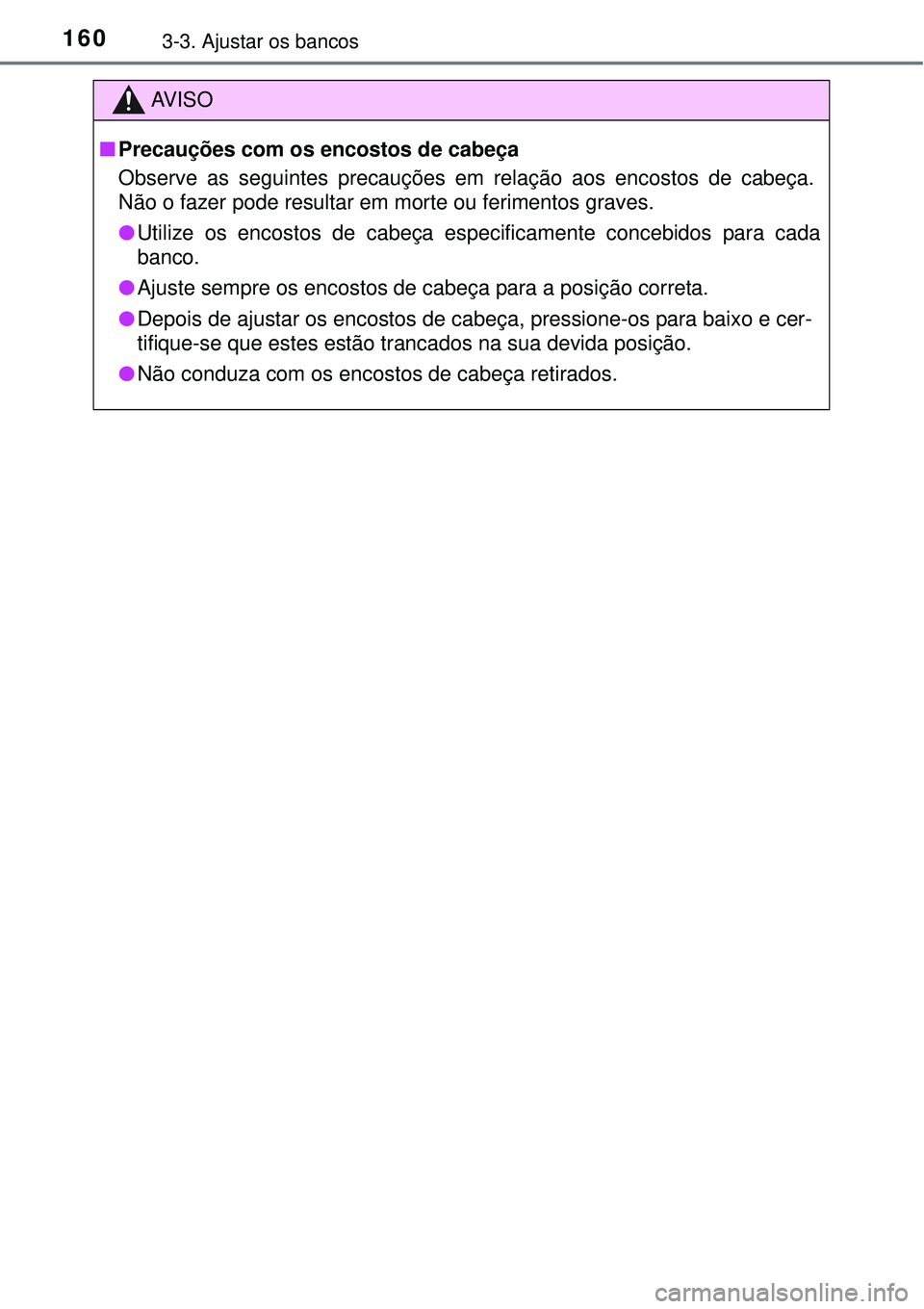 TOYOTA COROLLA 2017  Manual de utilização (in Portuguese) 1603-3. Ajustar os bancos
AV I S O
nPrecauções com os encostos de cabeça
Observe as seguintes precauções em relação aos encostos de cabeça.
Não o fazer pode resultar em morte ou ferimentos gr