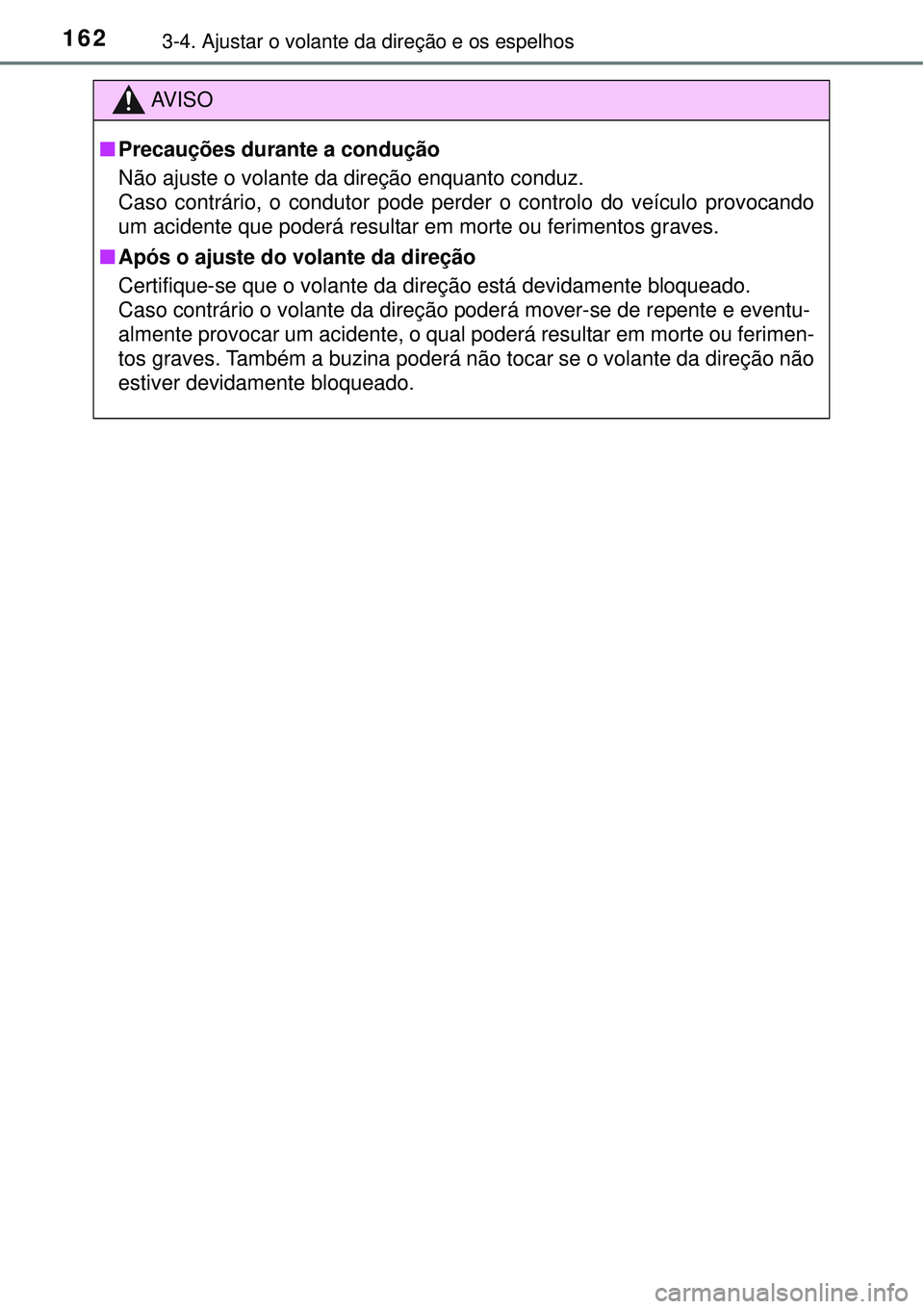 TOYOTA COROLLA 2017  Manual de utilização (in Portuguese) 1623-4. Ajustar o volante da direção e os espelhos
AV I S O
nPrecauções durante a condução
Não ajuste o volante da direção enquanto conduz.
Caso contrário, o condutor pode perder o controlo 
