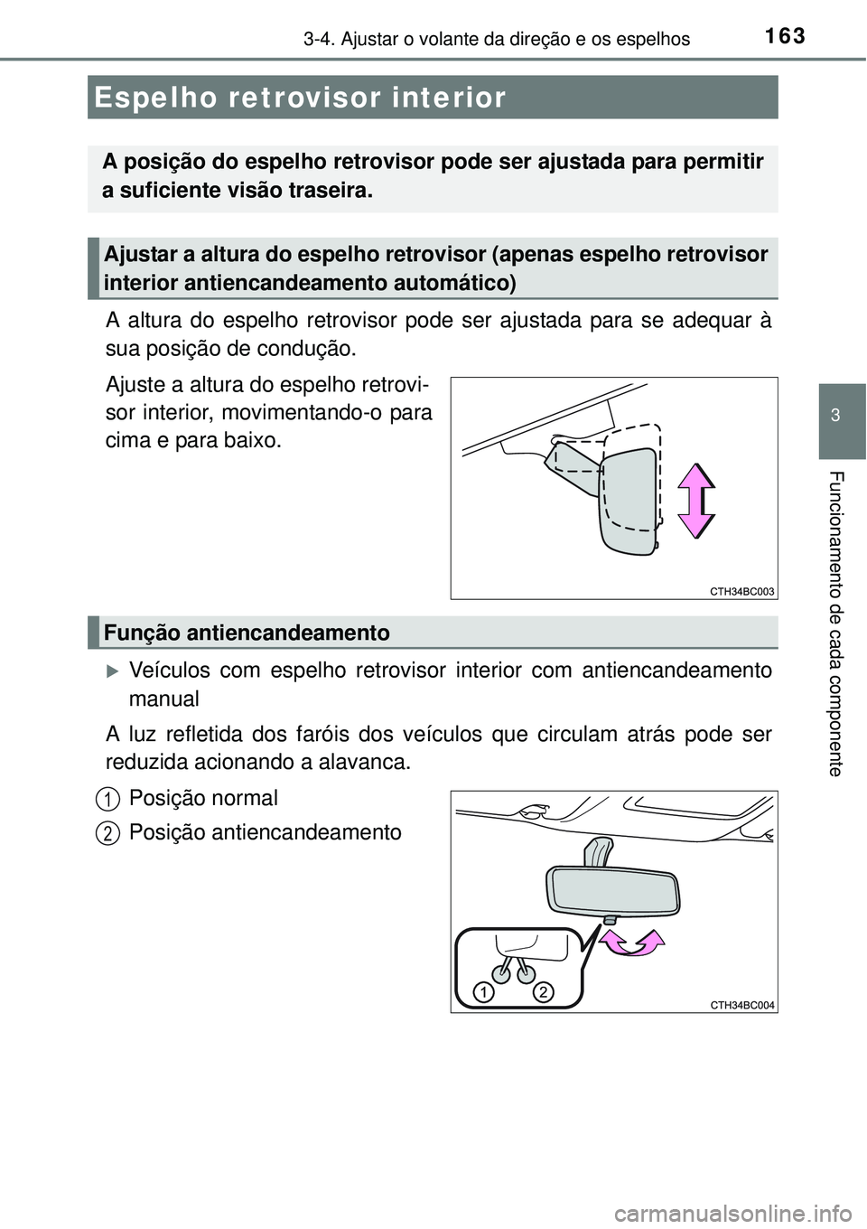 TOYOTA COROLLA 2017  Manual de utilização (in Portuguese) 1633-4. Ajustar o volante da direção e os espelhos
3
Funcionamento de cada componente
A altura do espelho retrovisor pode ser ajustada para se adequar à
sua posição de condução.
Ajuste a altura