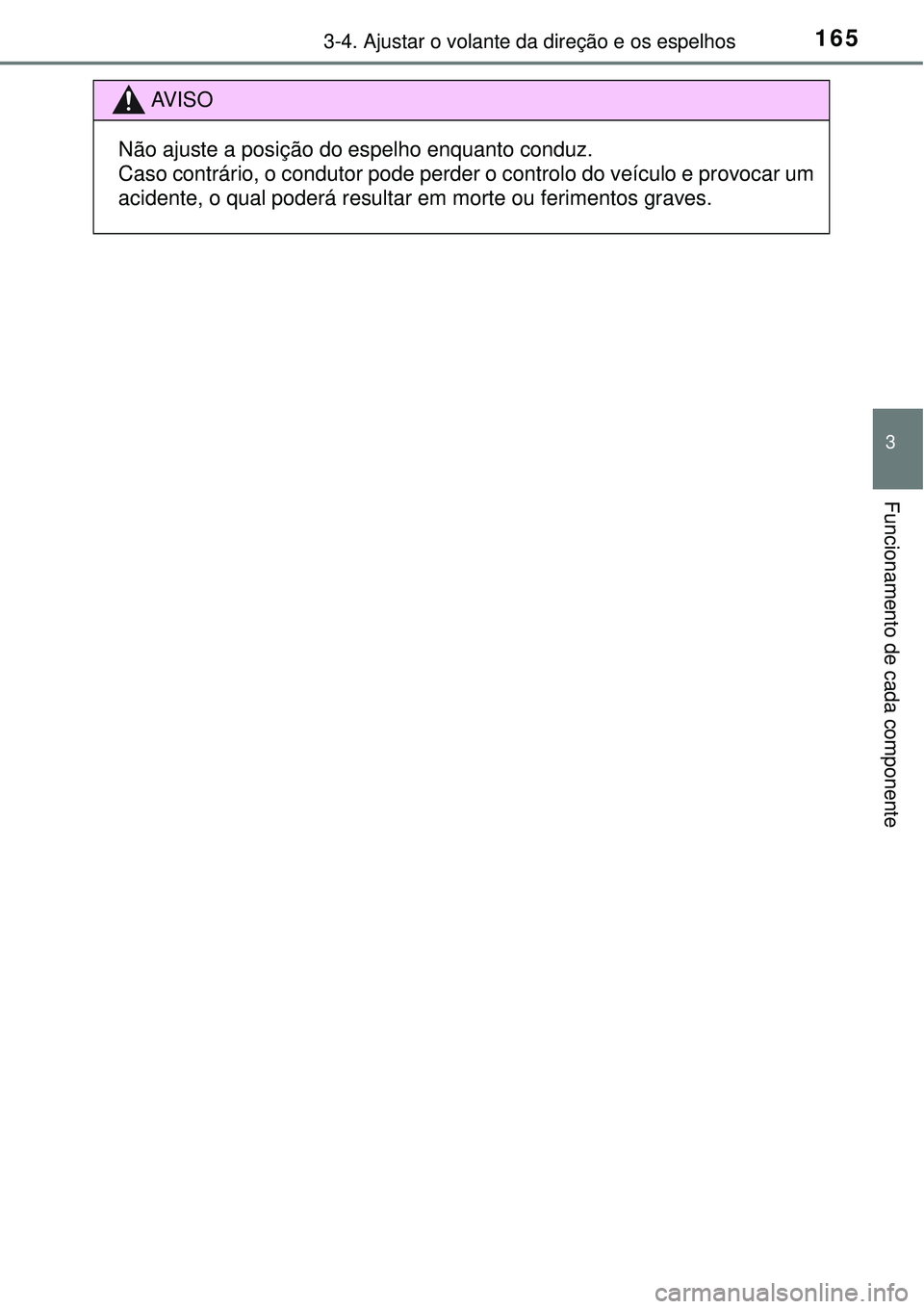 TOYOTA COROLLA 2017  Manual de utilização (in Portuguese) 1653-4. Ajustar o volante da direção e os espelhos
3
Funcionamento de cada componente
AV I S O
Não ajuste a posição do espelho enquanto conduz.
Caso contrário, o condutor pode perder o controlo 