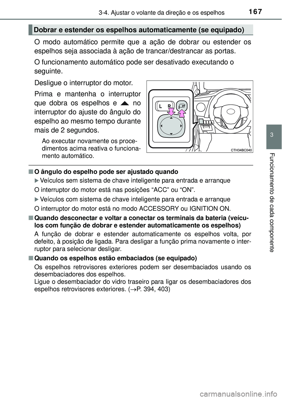 TOYOTA COROLLA 2017  Manual de utilização (in Portuguese) 1673-4. Ajustar o volante da direção e os espelhos
3
Funcionamento de cada componente
O modo automático permite que a ação de dobrar ou estender os
espelhos seja associada à ação de trancar/de