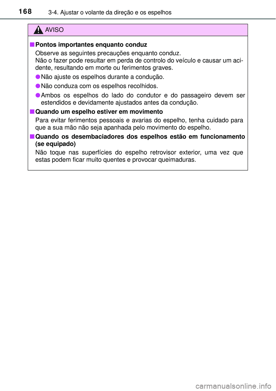TOYOTA COROLLA 2017  Manual de utilização (in Portuguese) 1683-4. Ajustar o volante da direção e os espelhos
AV I S O
nPontos importantes enquanto conduz
Observe as seguintes precauções enquanto conduz.
Não o fazer pode resultar em perda de controlo do 