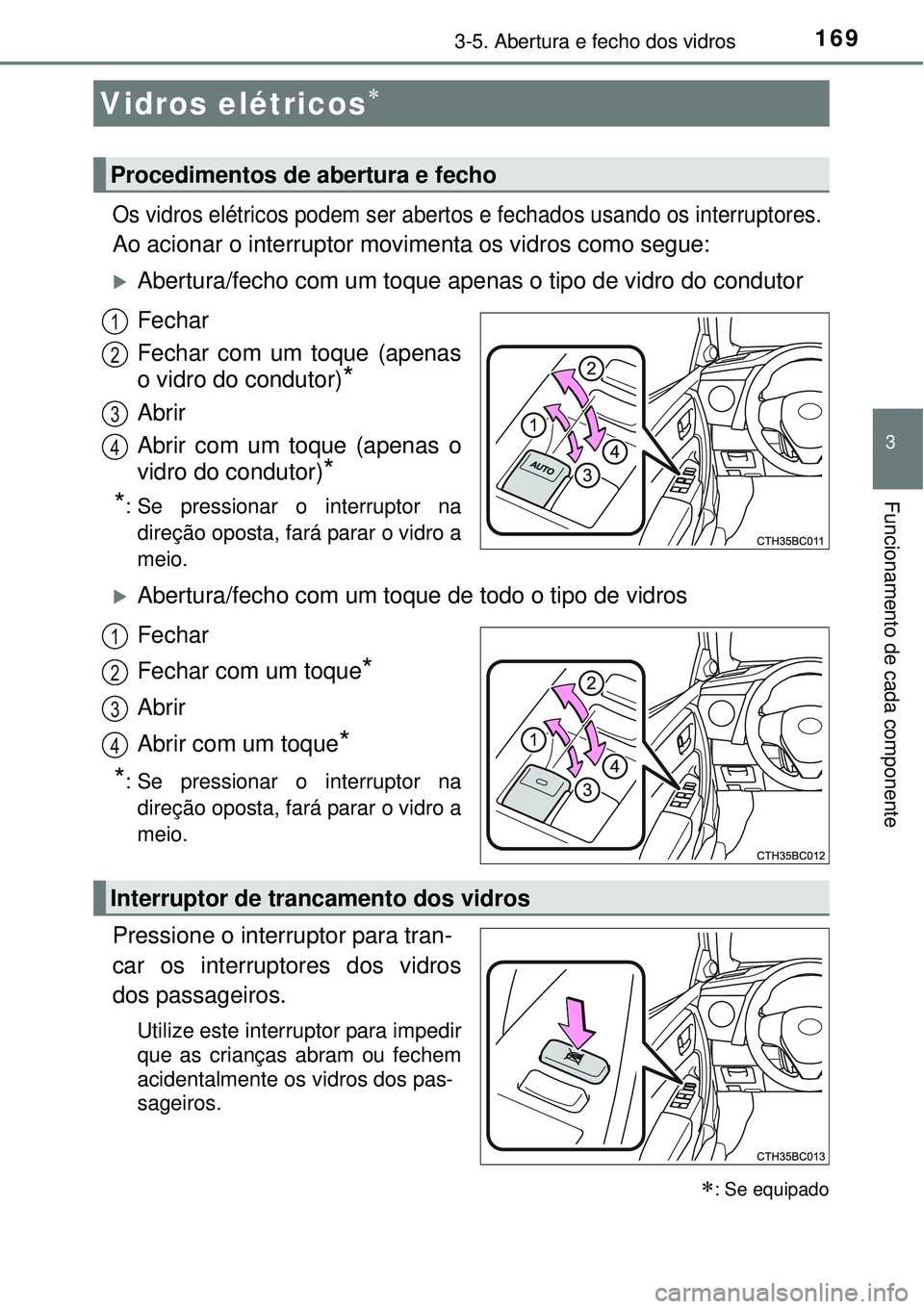 TOYOTA COROLLA 2017  Manual de utilização (in Portuguese) 169
3
Funcionamento de cada componente
3-5. Abertura e fecho dos vidros
Os vidros elétricos podem ser abertos e fechados usando os interruptores.
Ao acionar o interruptor movimenta os vidros como seg