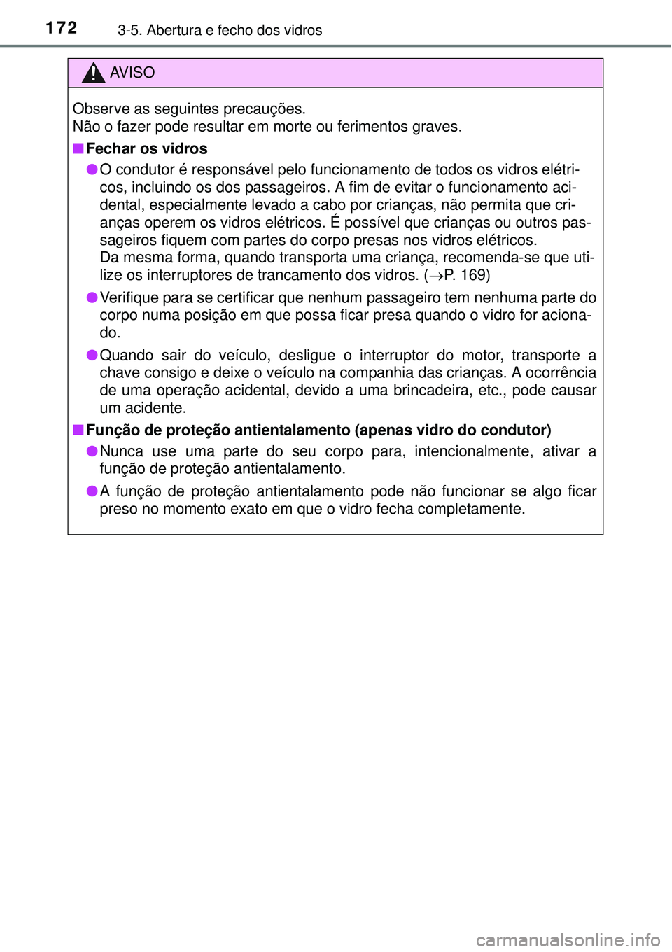 TOYOTA COROLLA 2017  Manual de utilização (in Portuguese) 1723-5. Abertura e fecho dos vidros
AV I S O
Observe as seguintes precauções.
Não o fazer pode resultar em morte ou ferimentos graves.
nFechar os vidros
lO condutor é responsável pelo funcionamen