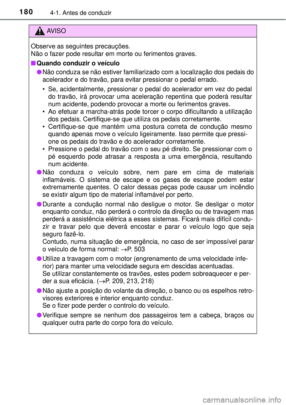 TOYOTA COROLLA 2017  Manual de utilização (in Portuguese) 1804-1. Antes de conduzir
AV I S O
Observe as seguintes precauções.
Não o fazer pode resultar em morte ou ferimentos graves.
nQuando conduzir o veículo
lNão conduza se não estiver familiarizado 