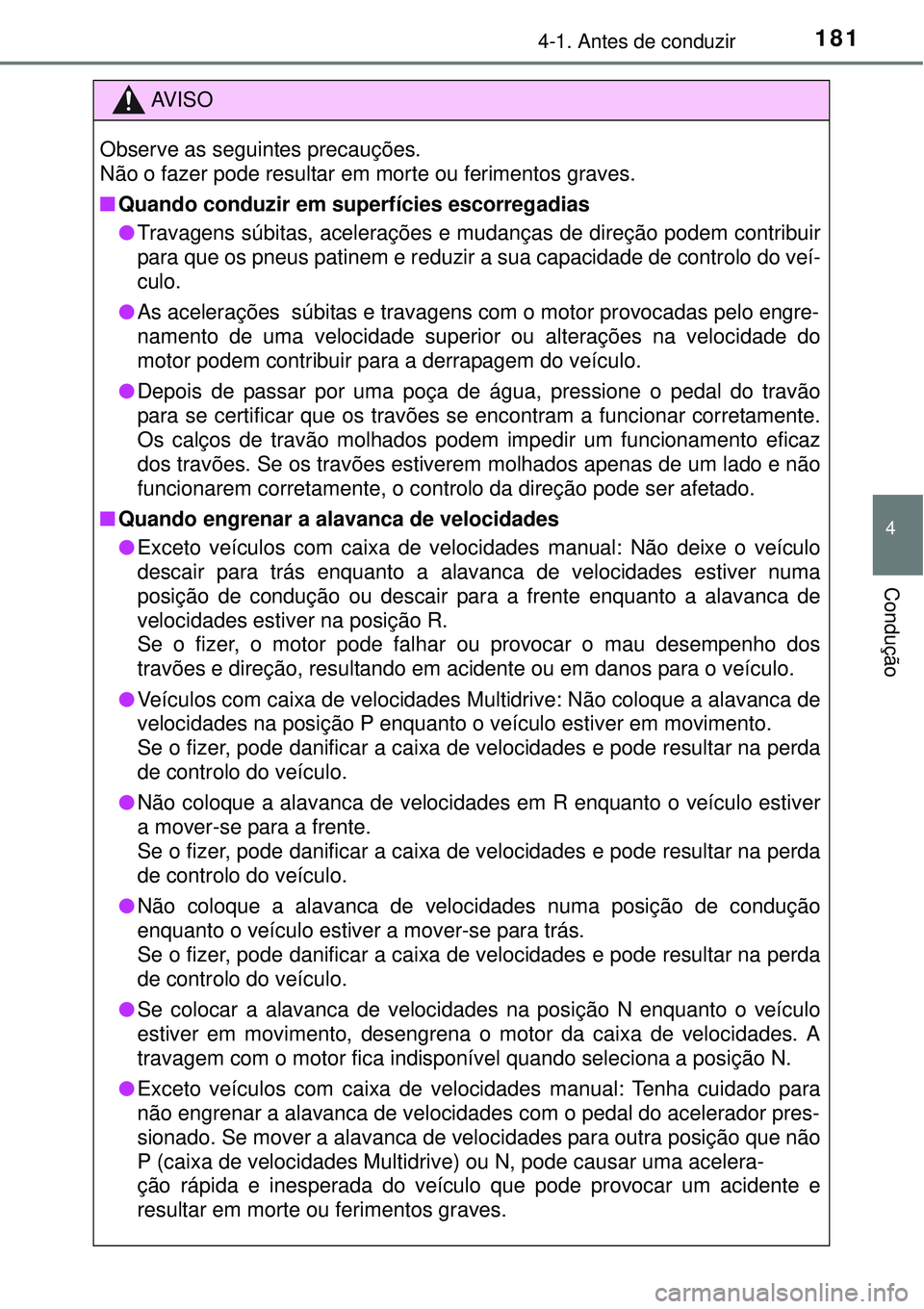 TOYOTA COROLLA 2017  Manual de utilização (in Portuguese) 1814-1. Antes de conduzir
4
Condução
AV I S O
Observe as seguintes precauções. 
Não o fazer pode resultar em morte ou ferimentos graves.
nQuando conduzir em superfícies escorregadias
lTravagens 