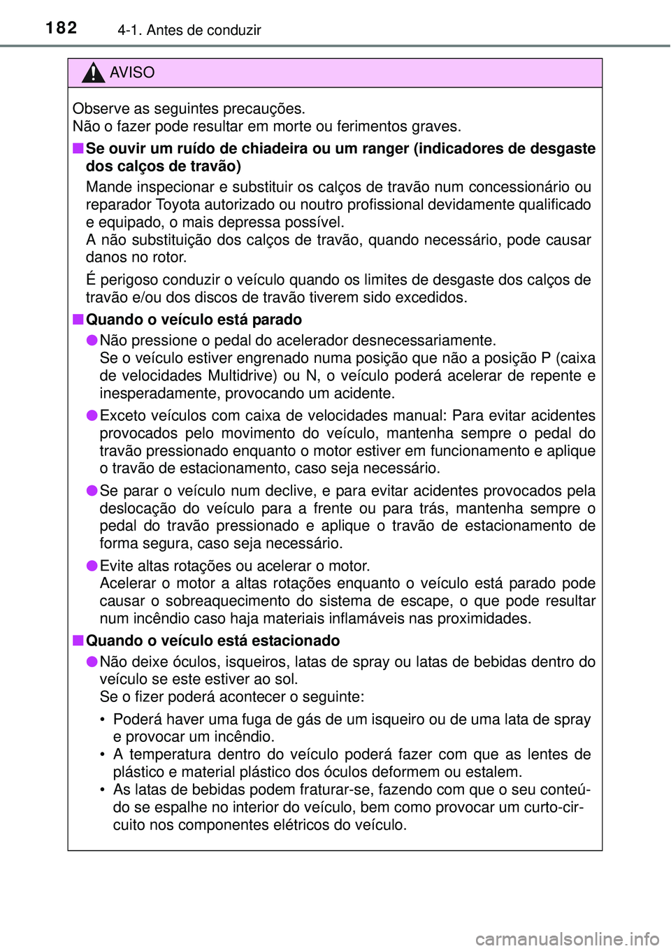 TOYOTA COROLLA 2017  Manual de utilização (in Portuguese) 1824-1. Antes de conduzir
AV I S O
Observe as seguintes precauções. 
Não o fazer pode resultar em morte ou ferimentos graves.
nSe ouvir um ruído de chiadeira ou um ranger (indicadores de desgaste
