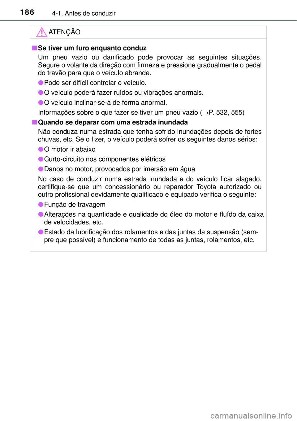 TOYOTA COROLLA 2017  Manual de utilização (in Portuguese) 1864-1. Antes de conduzir
ATENÇÃO
nSe tiver um furo enquanto conduz
Um pneu vazio ou danificado pode provocar as seguintes situações.
Segure o volante da direção com firmeza e pressione gradualm