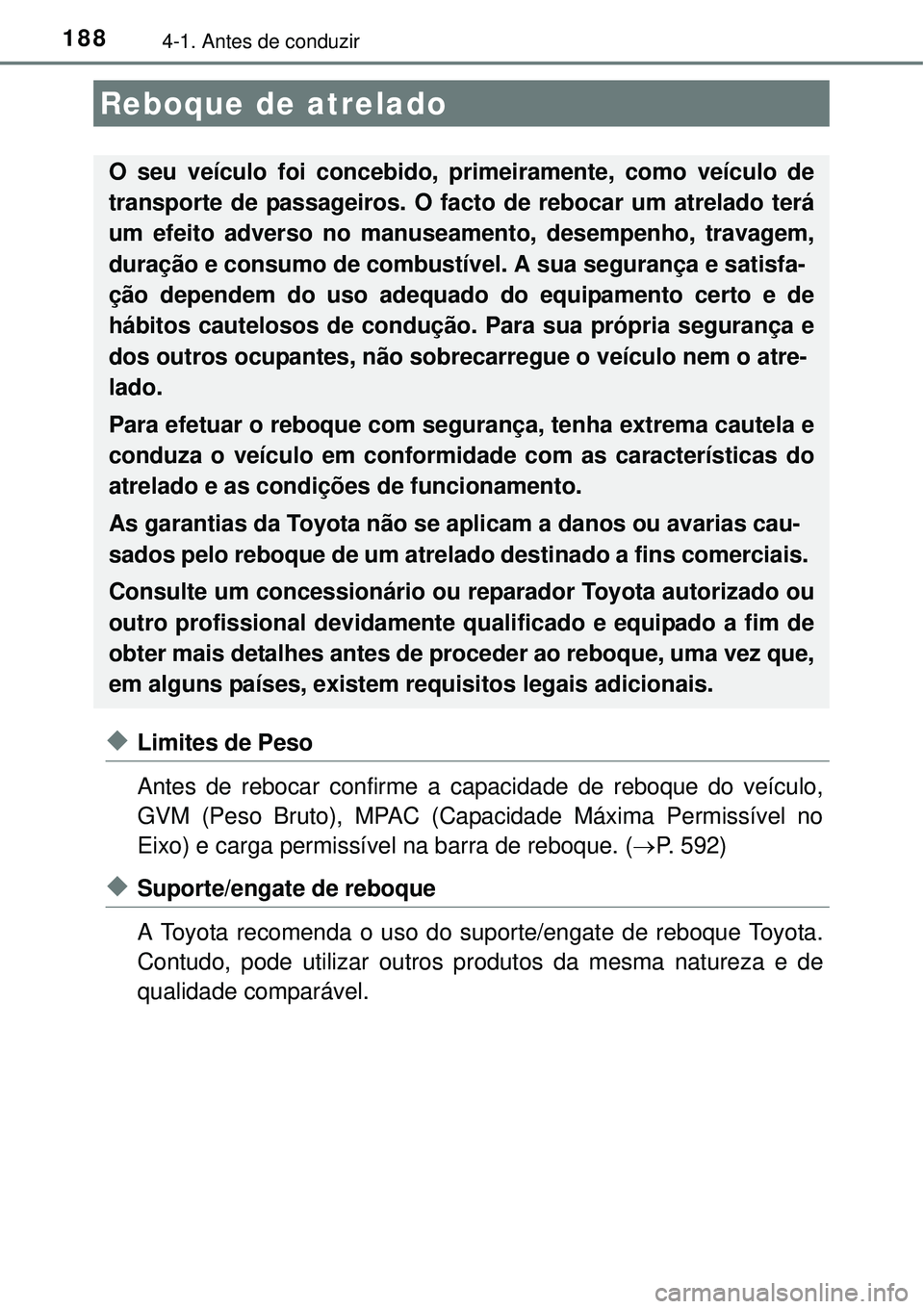 TOYOTA COROLLA 2017  Manual de utilização (in Portuguese) 1884-1. Antes de conduzir
uLimites de Peso
Antes de rebocar confirme a capacidade de reboque do veículo,
GVM (Peso Bruto), MPAC (Capacidade Máxima Permissível no
Eixo) e carga permissível na barra