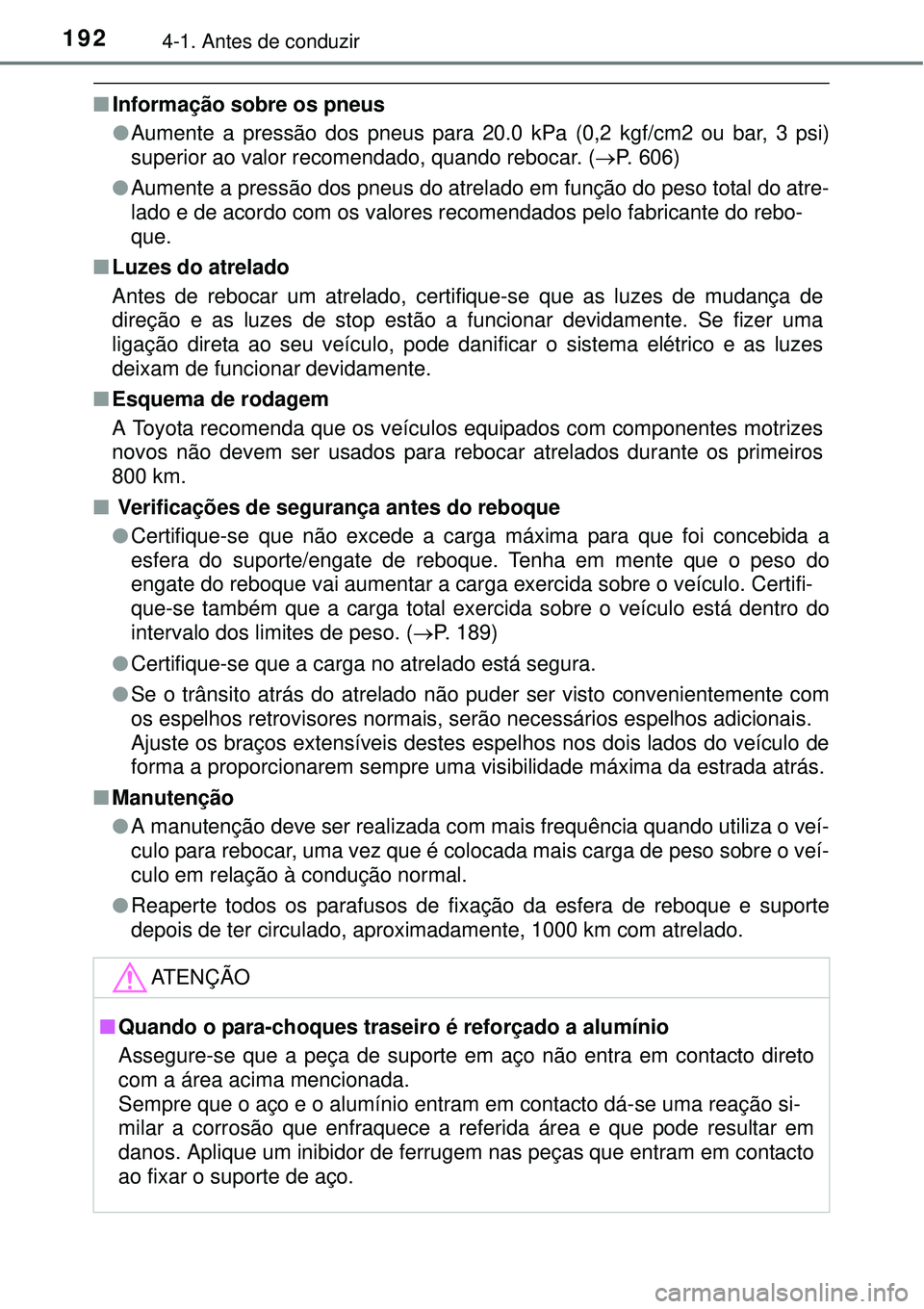 TOYOTA COROLLA 2017  Manual de utilização (in Portuguese) 1924-1. Antes de conduzir
nInformação sobre os pneus
lAumente a pressão dos pneus para 20.0 kPa (0,2 kgf/cm2 ou bar, 3 psi)
superior ao valor recomendado, quando rebocar. (P. 606)
lAumente a pre