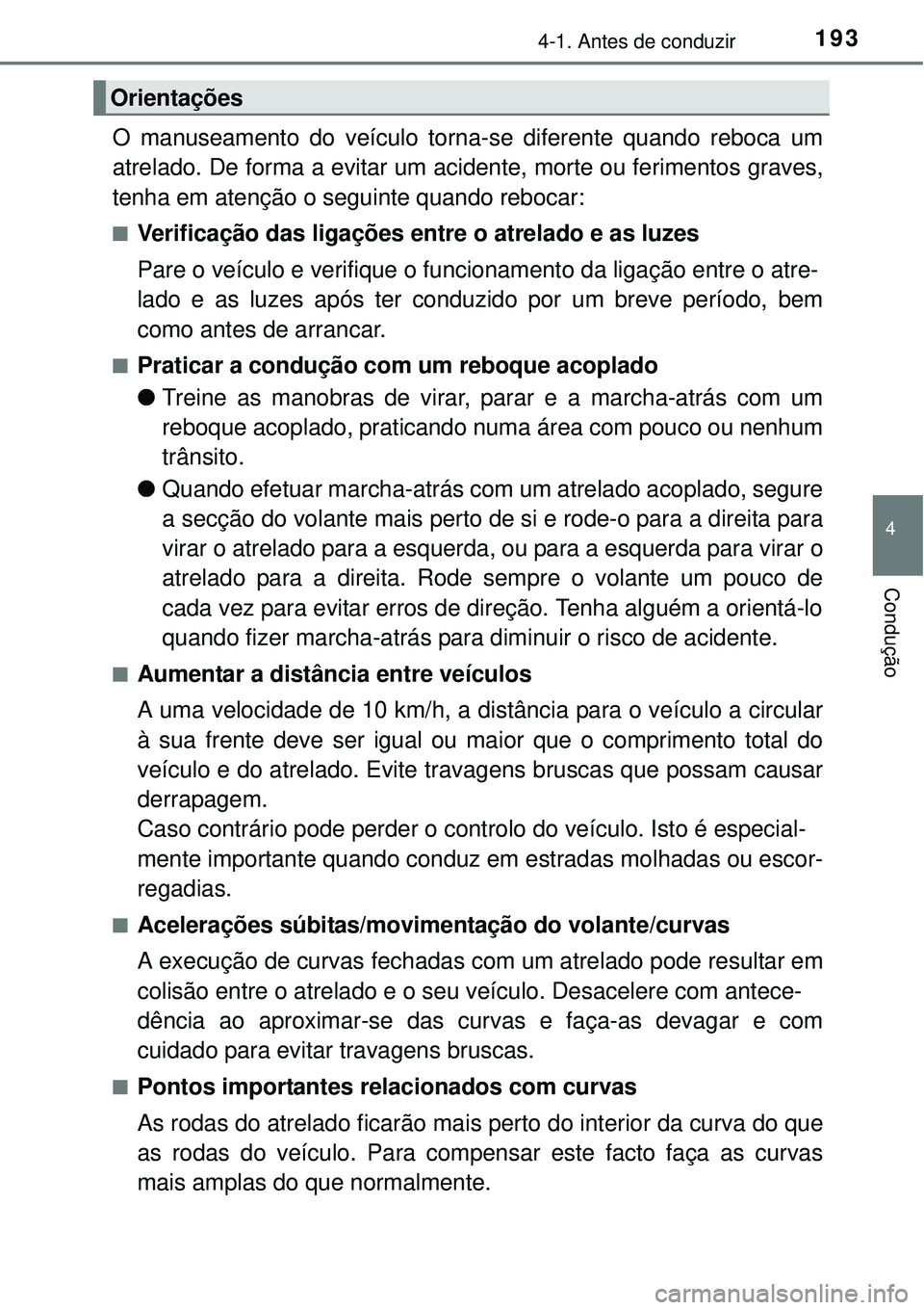 TOYOTA COROLLA 2017  Manual de utilização (in Portuguese) 1934-1. Antes de conduzir
4
Condução
O manuseamento do veículo torna-se diferente quando reboca um
atrelado. De forma a evitar um acidente, morte ou ferimentos graves,
tenha em atenção o seguinte