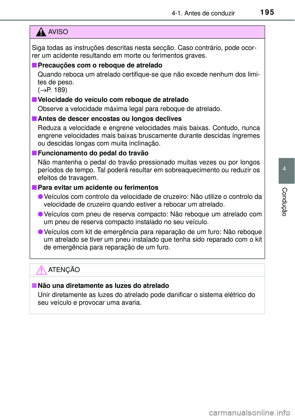 TOYOTA COROLLA 2017  Manual de utilização (in Portuguese) 1954-1. Antes de conduzir
4
Condução
AV I S O
Siga todas as instruções descritas nesta secção. Caso contrário, pode ocor-
rer um acidente resultando em morte ou ferimentos graves.
nPrecauções