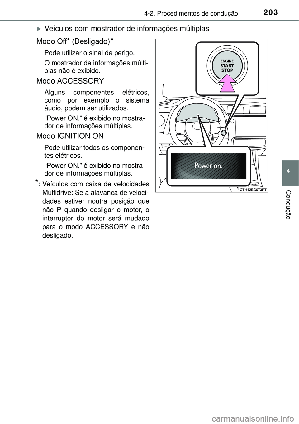 TOYOTA COROLLA 2017  Manual de utilização (in Portuguese) 2034-2. Procedimentos de condução
4
Condução
Veículos com mostrador de informações múltiplas
Modo Off* (Desligado)
*
Pode utilizar o sinal de perigo.
O mostrador de informações múlti-
pl