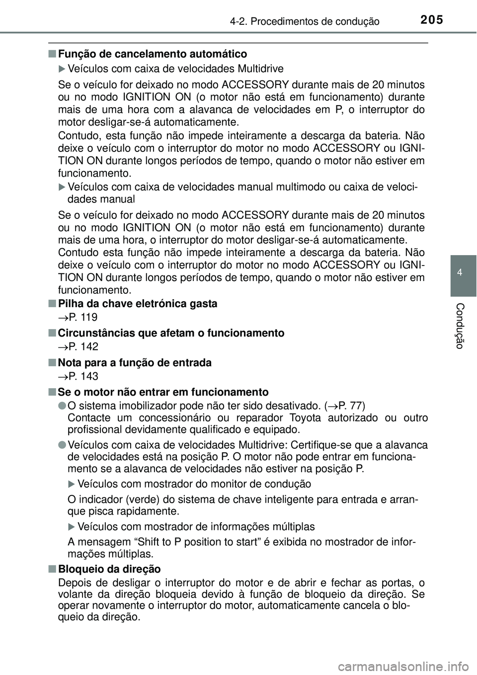 TOYOTA COROLLA 2017  Manual de utilização (in Portuguese) 2054-2. Procedimentos de condução
4
Condução
nFunção de cancelamento automático
Veículos com caixa de velocidades Multidrive
Se o veículo for deixado no modo ACCESSORY durante mais de 20 m
