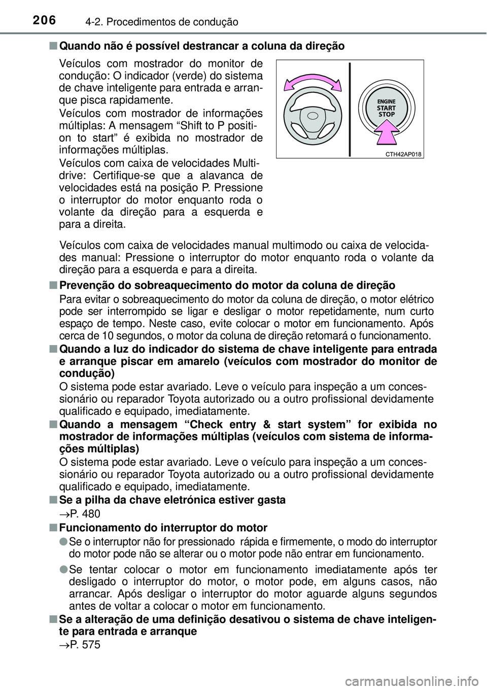 TOYOTA COROLLA 2017  Manual de utilização (in Portuguese) 2064-2. Procedimentos de condução
nQuando não é possível destrancar a coluna da direção
Veículos com caixa de velocidades manual multimodo ou caixa de velocida-
des manual: Pressione o interru