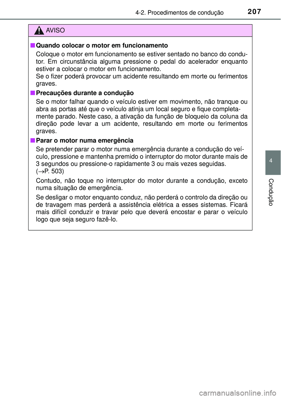 TOYOTA COROLLA 2017  Manual de utilização (in Portuguese) 2074-2. Procedimentos de condução
4
Condução
AV I S O
nQuando colocar o motor em funcionamento
Coloque o motor em funcionamento se estiver sentado no banco do condu-
tor. Em circunstância alguma 