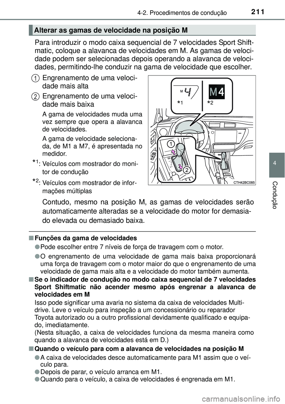 TOYOTA COROLLA 2017  Manual de utilização (in Portuguese) 2114-2. Procedimentos de condução
4
Condução
Para introduzir o modo caixa sequencial de 7 velocidades Sport Shift-
matic, coloque a alavanca de velocidades em M. As gamas de veloci-
dade podem ser