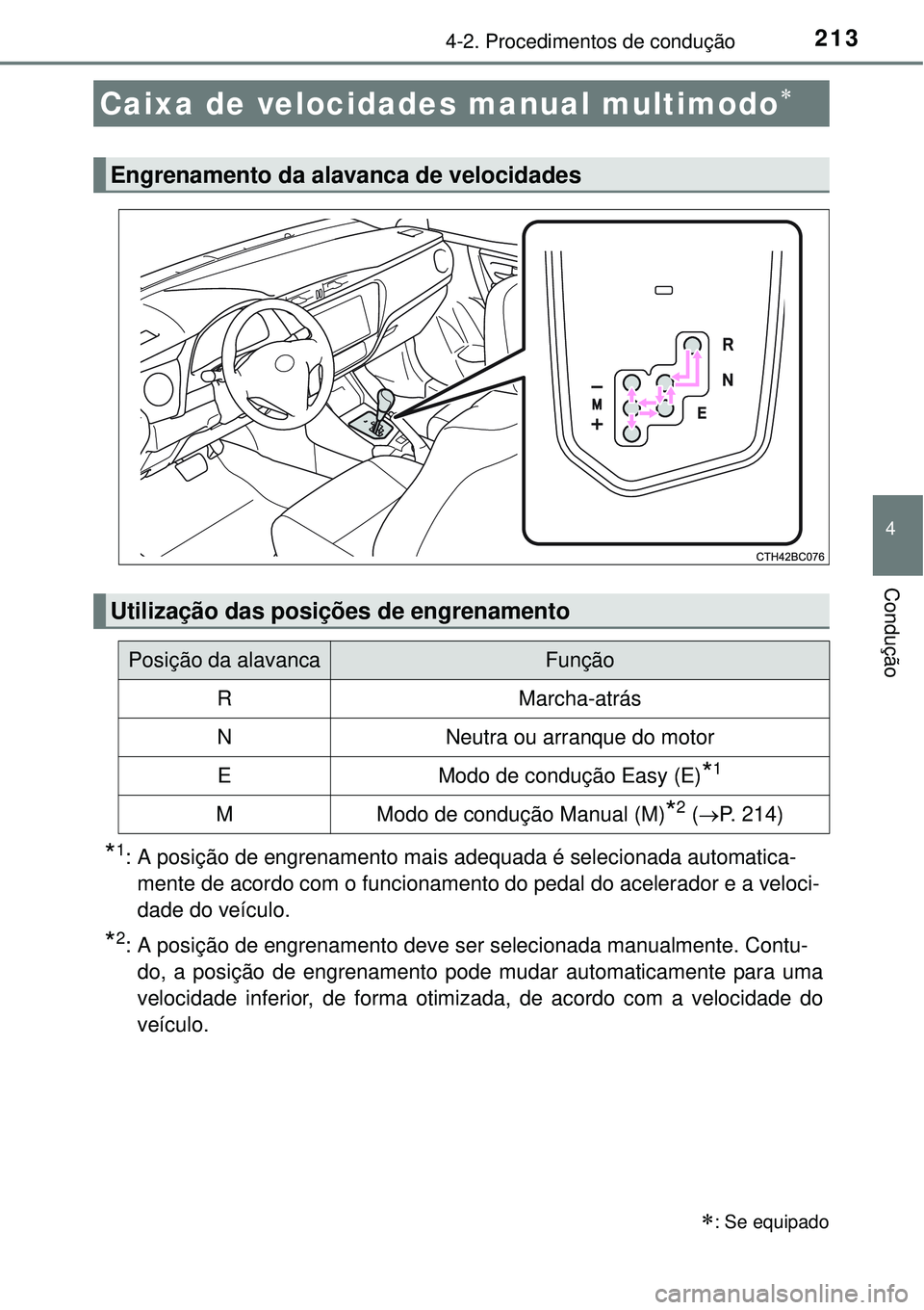 TOYOTA COROLLA 2017  Manual de utilização (in Portuguese) 2134-2. Procedimentos de condução
4
Condução
*1: A posição de engrenamento mais adequada é selecionada automatica-
mente de acordo com o funcionamento do pedal do acelerador e a veloci-
dade do