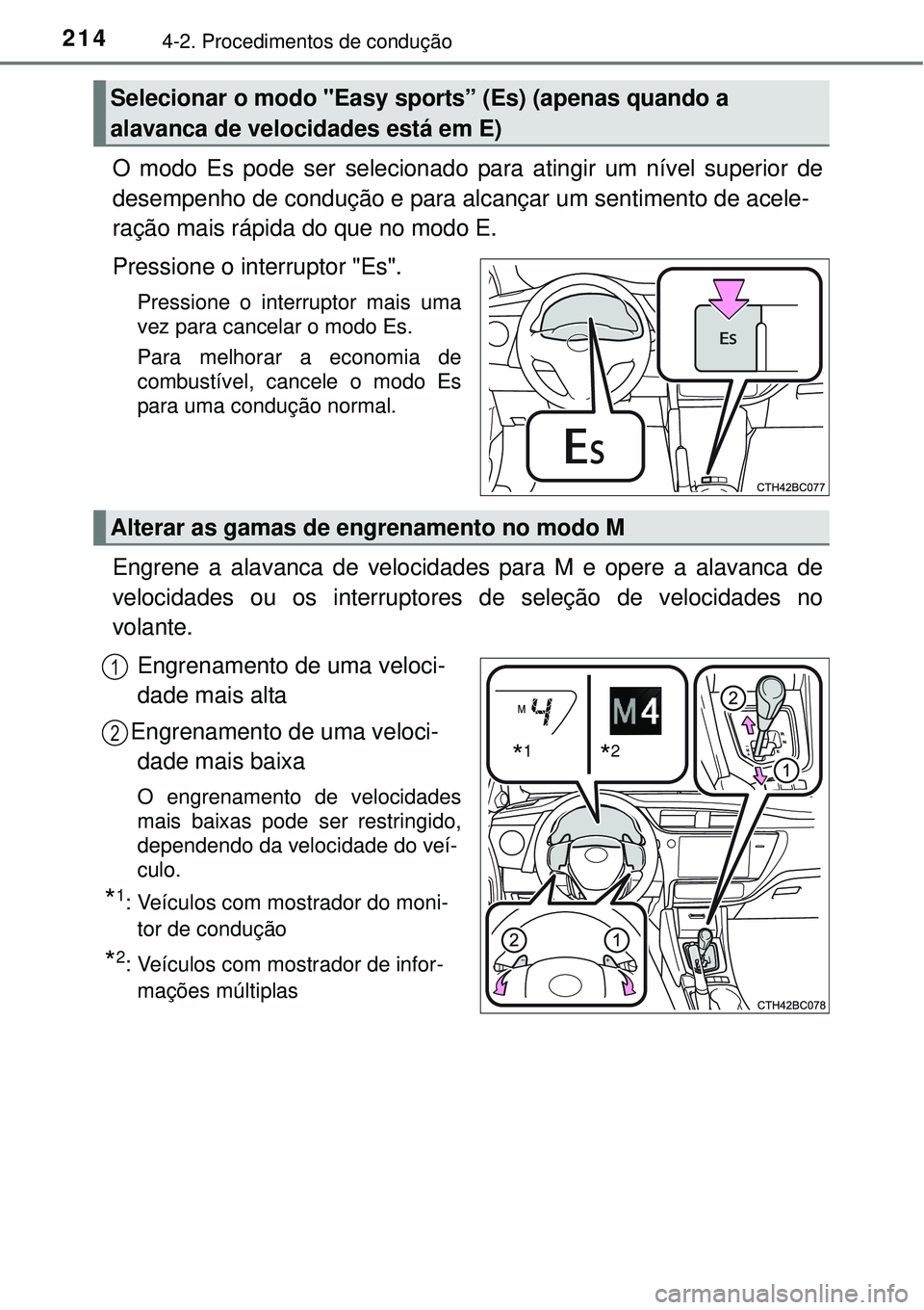 TOYOTA COROLLA 2017  Manual de utilização (in Portuguese) 2144-2. Procedimentos de condução
O modo Es pode ser selecionado para atingir um nível superior de
desempenho de condução e para alcançar um sentimento de acele-
ração mais rápida do que no m