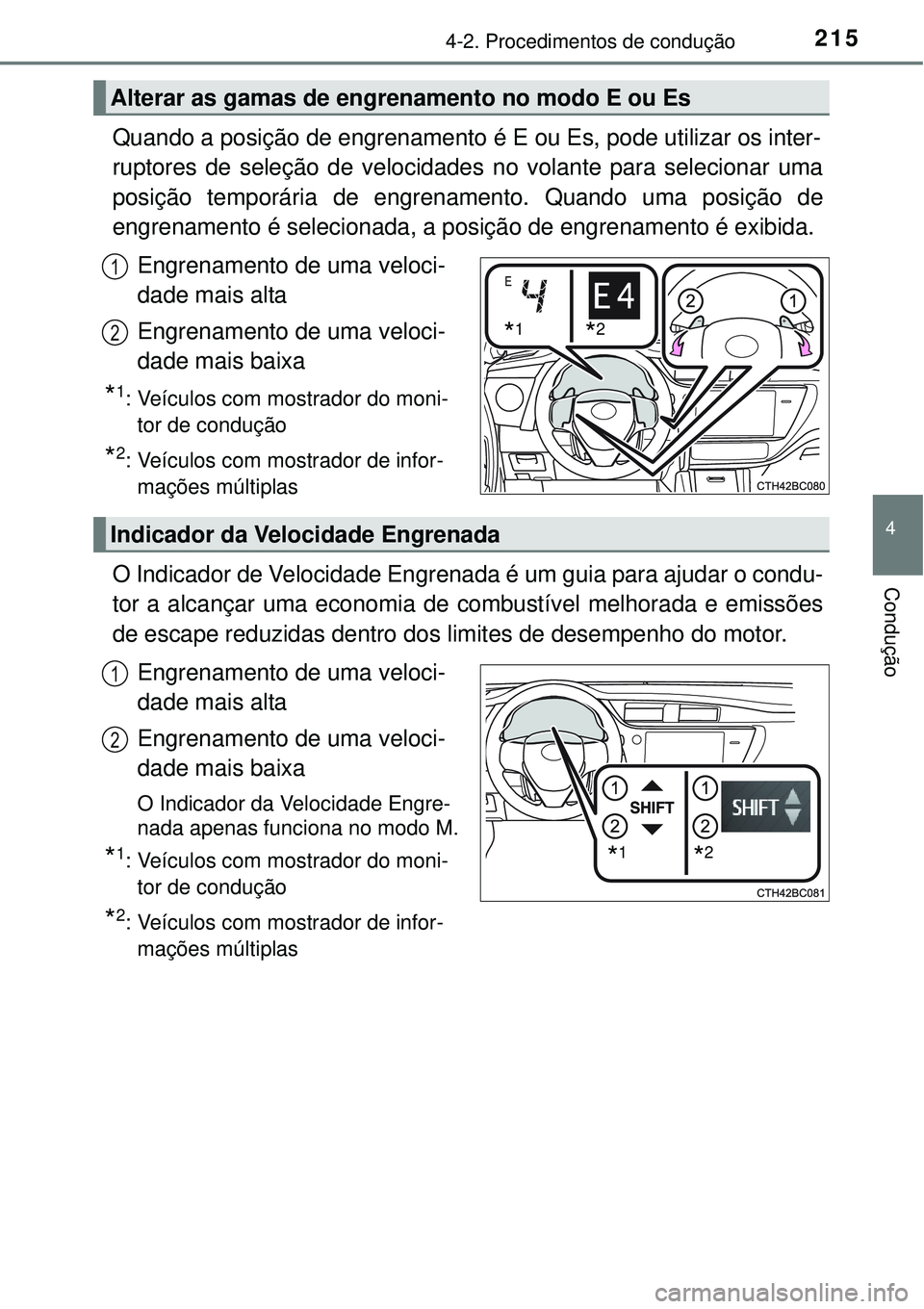 TOYOTA COROLLA 2017  Manual de utilização (in Portuguese) 2154-2. Procedimentos de condução
4
Condução
Quando a posição de engrenamento é E ou Es, pode utilizar os inter-
ruptores de seleção de velocidades no volante para selecionar uma
posição te