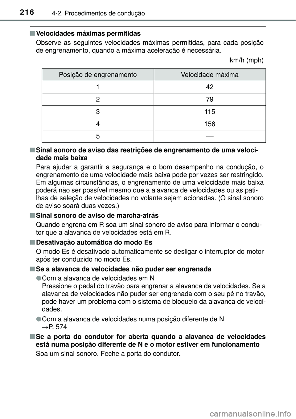 TOYOTA COROLLA 2017  Manual de utilização (in Portuguese) 2164-2. Procedimentos de condução
nVelocidades máximas permitidas
Observe as seguintes velocidades máximas permitidas, para cada posição
de engrenamento, quando a máxima aceleração é necess
