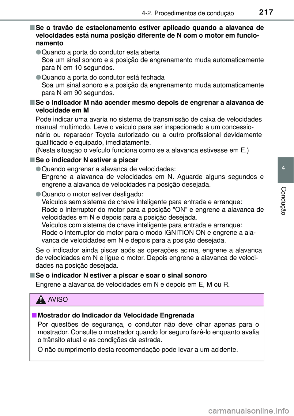 TOYOTA COROLLA 2017  Manual de utilização (in Portuguese) 2174-2. Procedimentos de condução
4
Condução
nSe o travão de estacionamento estiver aplicado quando a alavanca de
velocidades está numa posição diferente de N com o motor em funcio-
namento
lQ