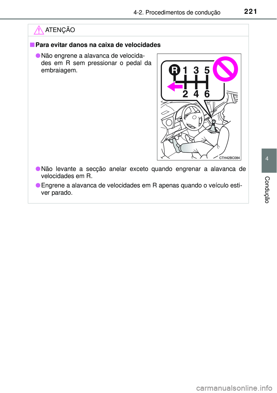 TOYOTA COROLLA 2017 Manual de utilização (in Portuguese) 2214-2. Procedimentos de condução
4
Condução
ATENÇÃO
nPara evitar danos na caixa de velocidades
lNão levante a secção anelar exceto quando engrenar a alavanca de
velocidades em R.
lEngrene a TOYOTA COROLLA 2017 Manual de utilização (in Portuguese) 2214-2. Procedimentos de condução
4
Condução
ATENÇÃO
nPara evitar danos na caixa de velocidades
lNão levante a secção anelar exceto quando engrenar a alavanca de
velocidades em R.
lEngrene a