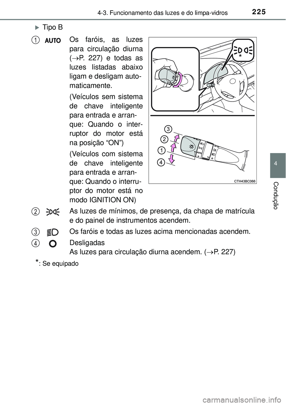 TOYOTA COROLLA 2017 Manual de utilização (in Portuguese) 2254-3. Funcionamento das luzes e do limpa-vidros
4
Condução
Tipo B
Os faróis, as luzes
para circulação diurna
(P. 227) e todas as
luzes listadas abaixo
ligam e desligam auto-
maticamente.
TOYOTA COROLLA 2017 Manual de utilização (in Portuguese) 2254-3. Funcionamento das luzes e do limpa-vidros
4
Condução
Tipo B
Os faróis, as luzes
para circulação diurna
(P. 227) e todas as
luzes listadas abaixo
ligam e desligam auto-
maticamente.