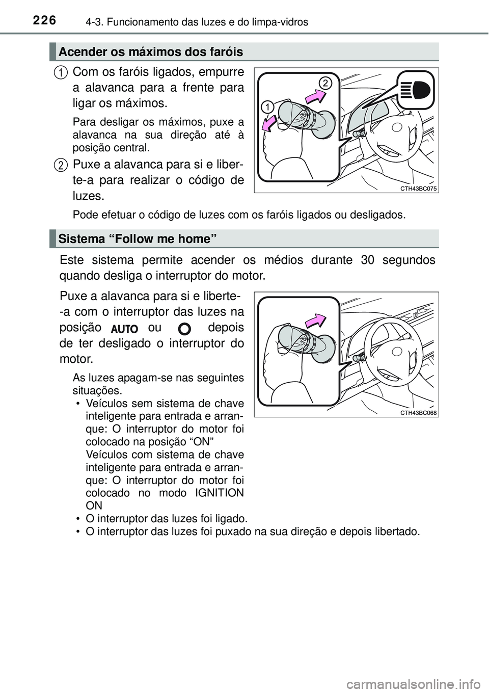 TOYOTA COROLLA 2017 Manual de utilização (in Portuguese) 2264-3. Funcionamento das luzes e do limpa-vidros
Com os faróis ligados, empurre
a alavanca para a frente para
ligar os máximos.
Para desligar os máximos, puxe a
alavanca na sua direção até à
p TOYOTA COROLLA 2017 Manual de utilização (in Portuguese) 2264-3. Funcionamento das luzes e do limpa-vidros
Com os faróis ligados, empurre
a alavanca para a frente para
ligar os máximos.
Para desligar os máximos, puxe a
alavanca na sua direção até à
p