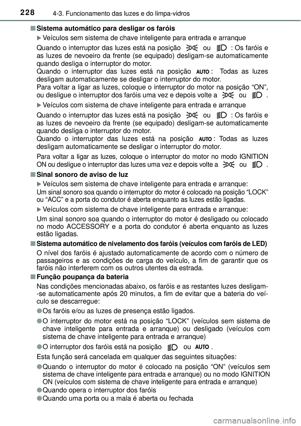 TOYOTA COROLLA 2017 Manual de utilização (in Portuguese) 2284-3. Funcionamento das luzes e do limpa-vidros
nSistema automático para desligar os faróis
Veículos sem sistema de chave inteligente para entrada e arranque
Quando o interruptor das luzes est TOYOTA COROLLA 2017 Manual de utilização (in Portuguese) 2284-3. Funcionamento das luzes e do limpa-vidros
nSistema automático para desligar os faróis
Veículos sem sistema de chave inteligente para entrada e arranque
Quando o interruptor das luzes est