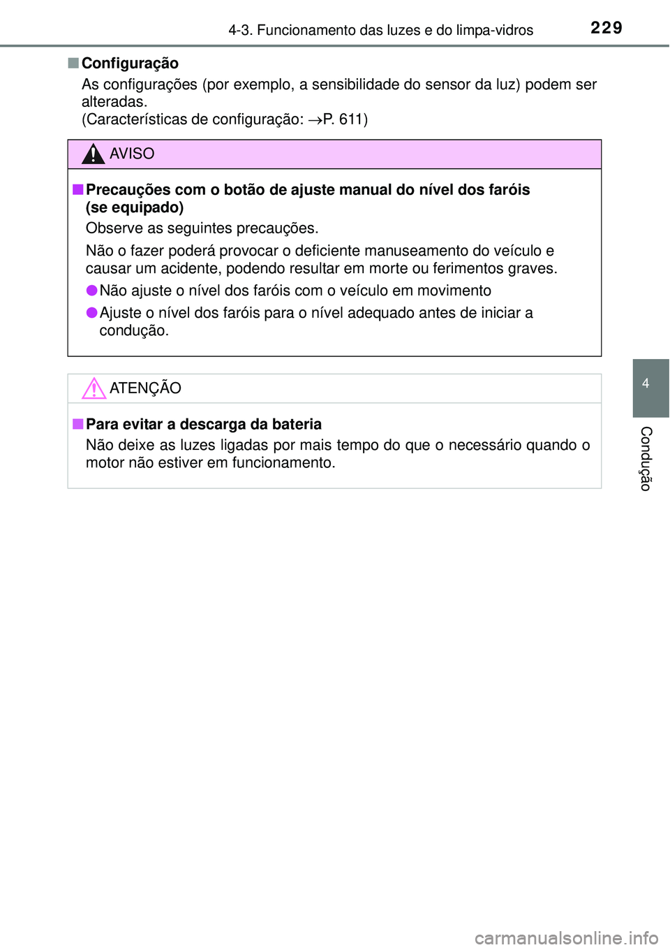 TOYOTA COROLLA 2016  Manual de utilização (in Portuguese) 2294-3. Funcionamento das luzes e do limpa-vidros
4
Condução
nConfiguração
As configurações (por exemplo, a sensibilidade do sensor da luz) podem ser
alteradas. 
(Características de configuraç