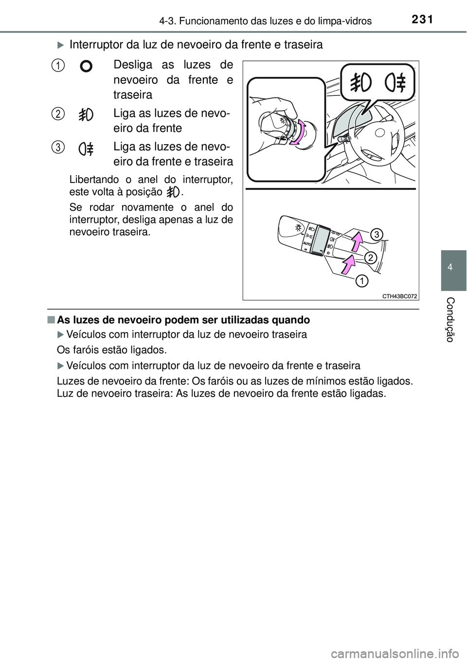 TOYOTA COROLLA 2017 Manual de utilização (in Portuguese) 2314-3. Funcionamento das luzes e do limpa-vidros
4
Condução
Interruptor da luz de nevoeiro da frente e traseira
Desliga as luzes de
nevoeiro da frente e
traseira
Liga as luzes de nevo-
eiro da f TOYOTA COROLLA 2017 Manual de utilização (in Portuguese) 2314-3. Funcionamento das luzes e do limpa-vidros
4
Condução
Interruptor da luz de nevoeiro da frente e traseira
Desliga as luzes de
nevoeiro da frente e
traseira
Liga as luzes de nevo-
eiro da f