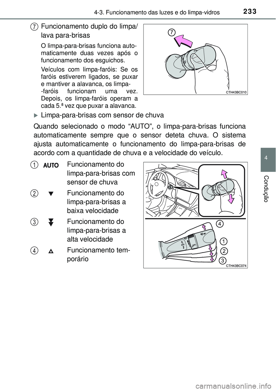 TOYOTA COROLLA 2016  Manual de utilização (in Portuguese) 2334-3. Funcionamento das luzes e do limpa-vidros
4
Condução
Funcionamento duplo do limpa/
lava para-brisas
O limpa-para-brisas funciona auto-
maticamente duas vezes após o
funcionamento dos esguic