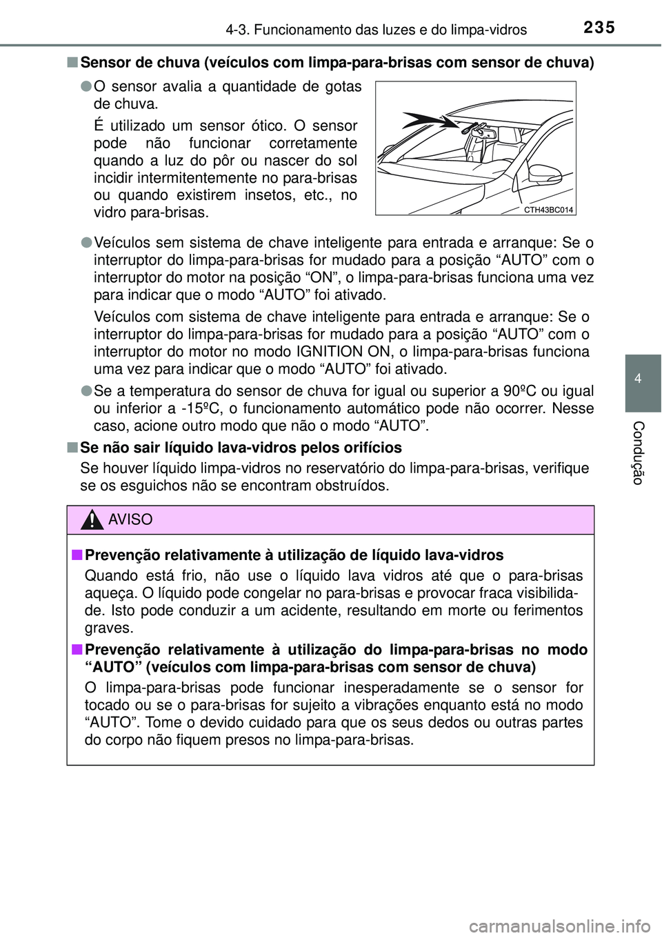 TOYOTA COROLLA 2016  Manual de utilização (in Portuguese) 2354-3. Funcionamento das luzes e do limpa-vidros
4
Condução
nSensor de chuva (veículos com limpa-para-brisas com sensor de chuva)
lVeículos sem sistema de chave inteligente para entrada e arranqu