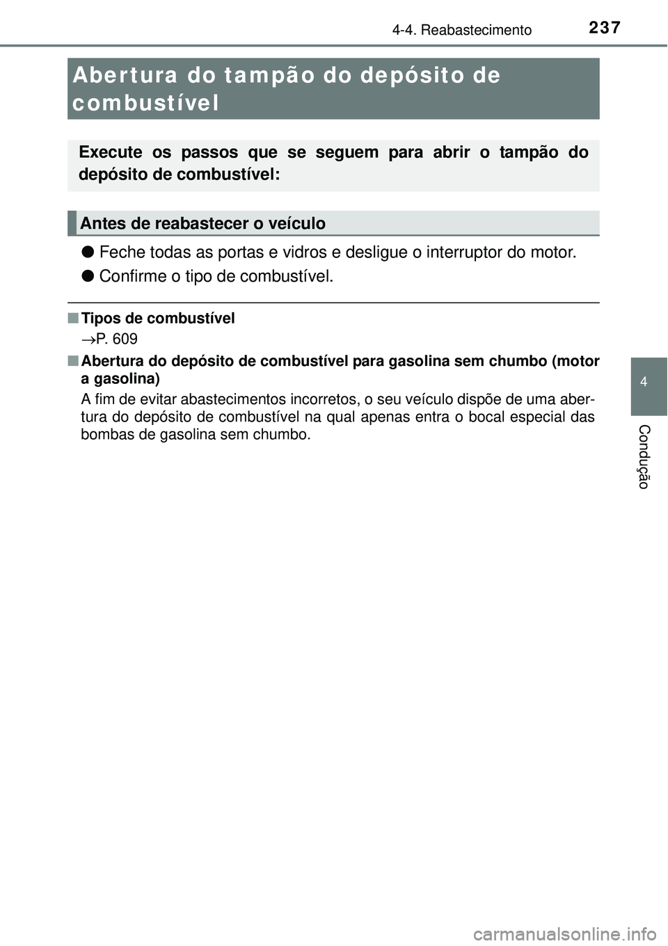 TOYOTA COROLLA 2017 Manual de utilização (in Portuguese) 237
4
Condução
4-4. Reabastecimento
lFeche todas as portas e vidros e desligue o interruptor do motor.
lConfirme o tipo de combustível.
nTipos de combustível
P. 609
nAbertura do depósito de co TOYOTA COROLLA 2017 Manual de utilização (in Portuguese) 237
4
Condução
4-4. Reabastecimento
lFeche todas as portas e vidros e desligue o interruptor do motor.
lConfirme o tipo de combustível.
nTipos de combustível
P. 609
nAbertura do depósito de co